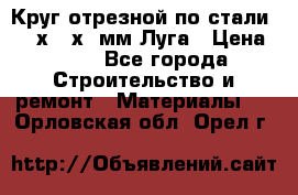 Круг отрезной по стали D230х2,5х22мм Луга › Цена ­ 55 - Все города Строительство и ремонт » Материалы   . Орловская обл.,Орел г.